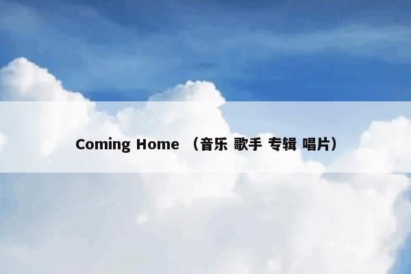 Coming Home怎么理解？Coming Home属于（音乐和歌手和专辑和唱片）